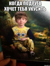 КОГДА ПОДРУГА ХОЧЕТ ТЕБЯ УКУСИТЬ 