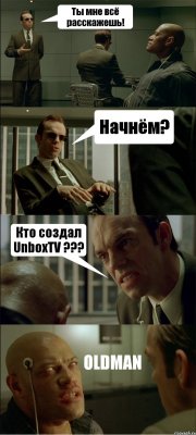 Ты мне всё расскажешь! Начнём? Кто создал UnboxTV ??? OLDMAN