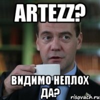 artezz? видимо неплох да?