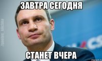 завтра сегодня станет вчера