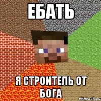 ебать я строитель от бога