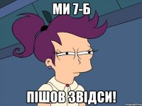 Ми 7-Б Пішов звідси!