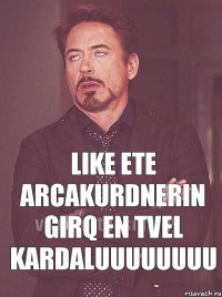 like ete arcakurdnerin girq en tvel kardaluuuuuuuu