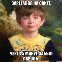 Зарегался на сайте Через 5 минут забыл пароль.