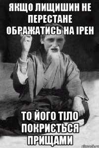 якщо лищишин не перестане ображатись на ірен то його тіло покриється прищами