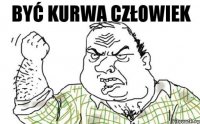 być kurwa człowiek