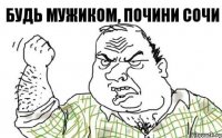 Будь мужиком, почини СОчИ