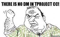 There is no DM in TProject CC!