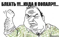 блеать !!!...куда я попал?!!...