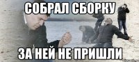 СОБРАЛ СБОРКУ ЗА НЕЙ НЕ ПРИШЛИ