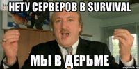 Нету серверов в Survival МЫ В ДЕРЬМЕ