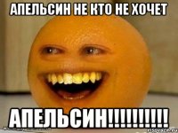 Апельсин не кто не хочет АПЕЛЬСИН!!!!!!!!!!