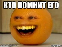 кто помнит его 