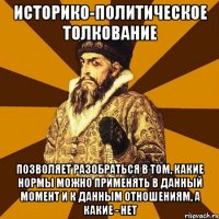 Историко-политическое толкование позволяет разобраться в том, какие нормы можно применять в данный момент и к данным отношениям, а какие - нет