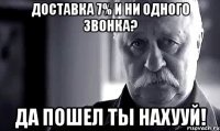 ДОСТАВКА 7% и НИ ОДНОГО ЗВОНКА? ДА ПОШЕЛ ТЫ НАХУУЙ!