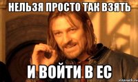 НЕЛЬЗЯ ПРОСТО ТАК ВЗЯТЬ И ВОЙТИ В ЕС