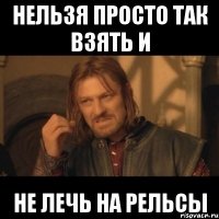 Нельзя просто так взять и не лечь на рельсы