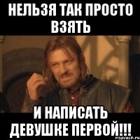 Нельзя так просто взять и написать девушке первой!!!