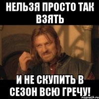 Нельзя просто так взять И не скупить в сезон всю гречу!