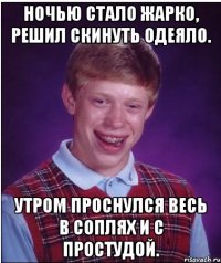 Ночью стало жарко, решил скинуть одеяло. Утром проснулся весь в соплях и с простудой.