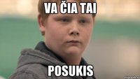 Va čia tai posukis