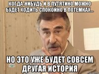 когда-нибудь и в путятино можно будет ходить спокойно в потемках... но это уже будет совсем другая история