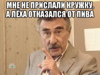 мне не прислали кружку, а Лёха отказался от пива 