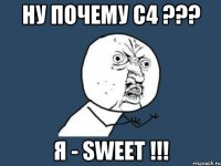 Ну почему С4 ??? Я - SweeT !!!