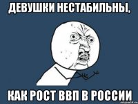 Девушки нестабильны, как рост ВВП в россии