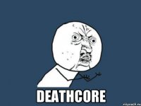  DEATHCORE