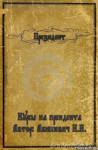 Президент Курсы на преидента Автор: Абишевич Н.Н.