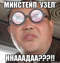 микстейп 'УЗЕЛ' ННАААДАА???!!