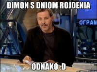 Dimon s dniom rojdenia Odnako :D