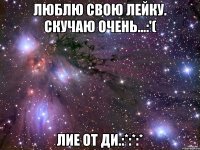 Люблю свою Лейку. Скучаю очень...:'( Лие от Ди.:*:*:*