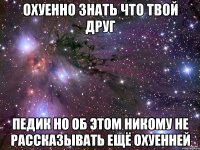 охуенно знать что твой друг педик но об этом никому не рассказывать ещё охуенней