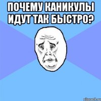 ПОЧЕМУ КАНИКУЛЫ ИДУТ ТАК БЫСТРО? 