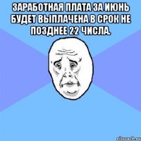 Заработная плата за июнь будет выплачена в срок не позднее 22 числа. 