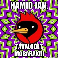 Hamid jan, Tavalodet mobarak!!!