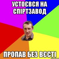 Устоєвся на спіртзавод пропав без вєсті