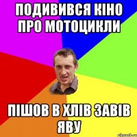 подивився кіно про мотоцикли пішов в хлів завів яву