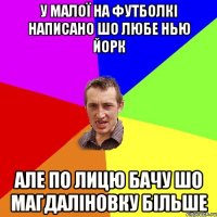 у малої на футболкі написано шо любе нью йорк але по лицю бачу шо магдаліновку більше