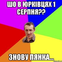 Шо в Юрківцях 1 серпня?? Знову пянка...