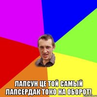  Лапсун це той самый лапсердак токо на оборот!