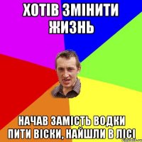 хотів змінити жизнь начав замість водки пити віски, найшли в лісі