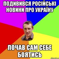 подивився російські новини про україну почав сам себе боятись