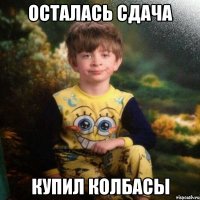 осталась сдача купил колбасы