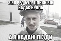 я як ред бул, тільки він надає крила а я надаю пізди