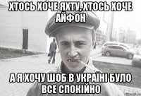 хтось хоче яхту, хтось хоче айфон а я хочу шоб в україні було все спокійно