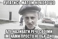 РУГАТиСЬ МАТОМ НЕ ХОРОШО але називати речі своїми іменами просто необхідно