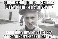 Справжній чоловік знімає шубу з жінки в 2 случаях: коли йому нравиться жінка або коли йому нравиться шуба